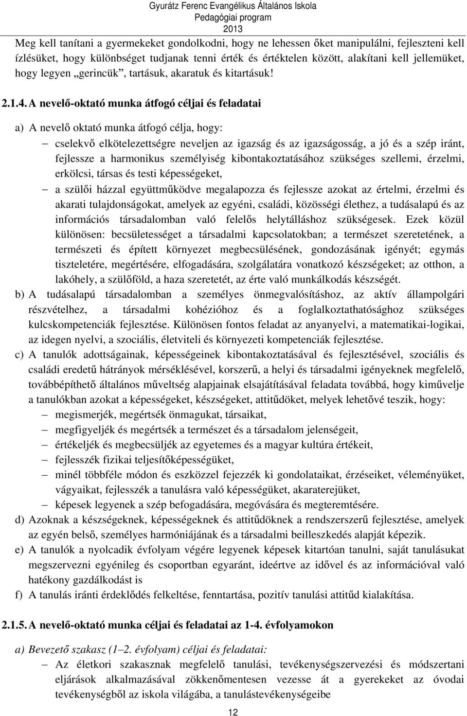 A nevel -oktató munka átfogó céljai és feladatai a) A nevel oktató munka átfogó célja, hogy: cselekv elkötelezettségre neveljen az igazság és az igazságosság, a jó és a szép iránt, fejlessze a