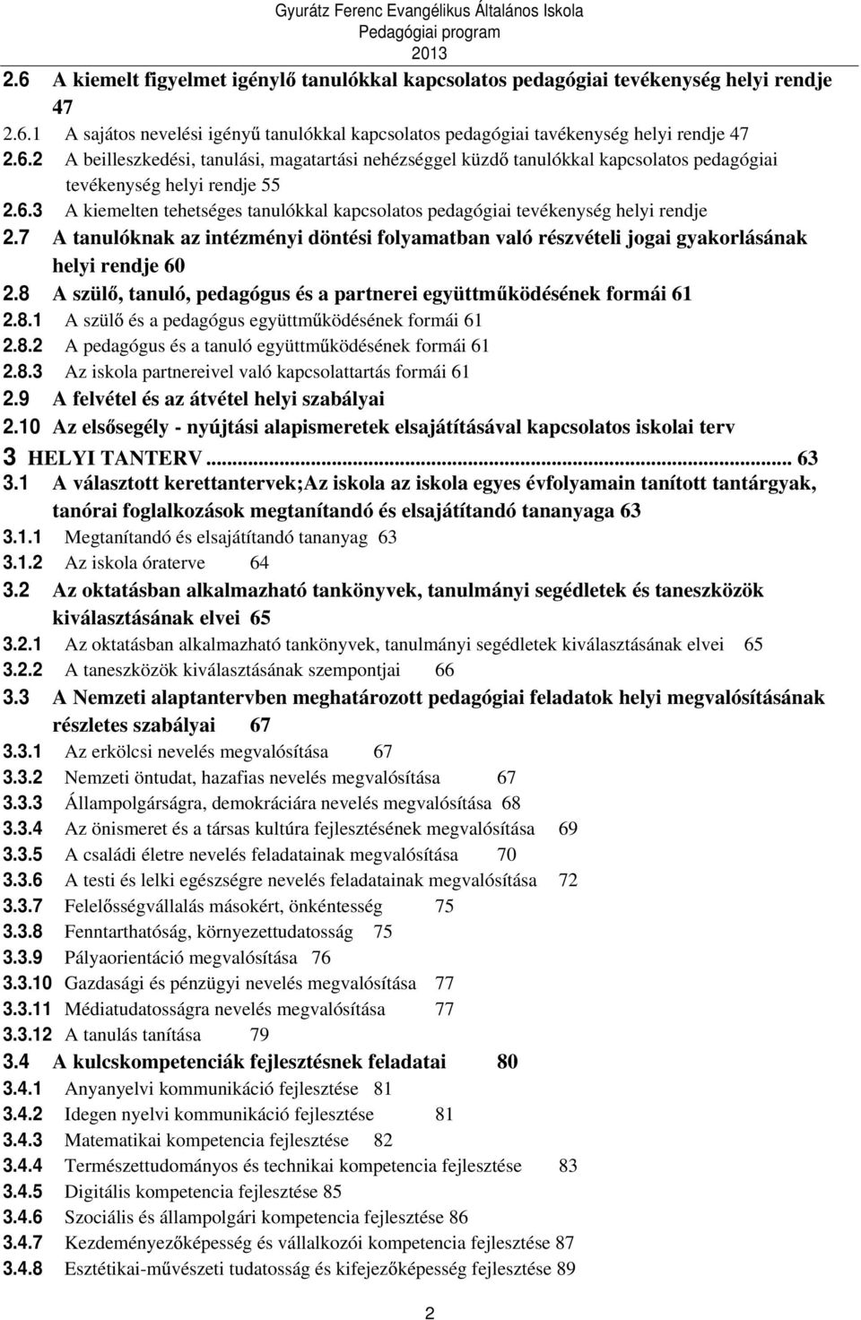 8 A szül, tanuló, pedagógus és a partnerei együttm ködésének formái 61 2.8.1 A szül és a pedagógus együttm ködésének formái 61 2.8.2 A pedagógus és a tanuló együttm ködésének formái 61 2.8.3 Az iskola partnereivel való kapcsolattartás formái 61 2.