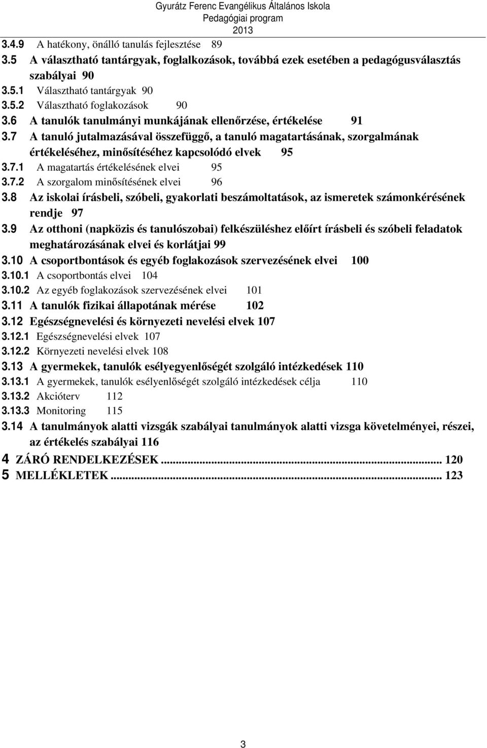 7.2 A szorgalom min sítésének elvei 96 3.8 Az iskolai írásbeli, szóbeli, gyakorlati beszámoltatások, az ismeretek számonkérésének rendje 97 3.