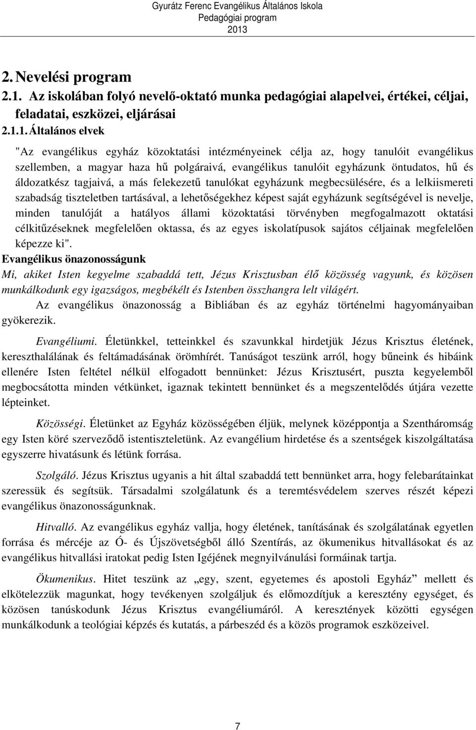 1. Általános elvek "Az evangélikus egyház közoktatási intézményeinek célja az, hogy tanulóit evangélikus szellemben, a magyar haza h polgáraivá, evangélikus tanulóit egyházunk öntudatos, h és