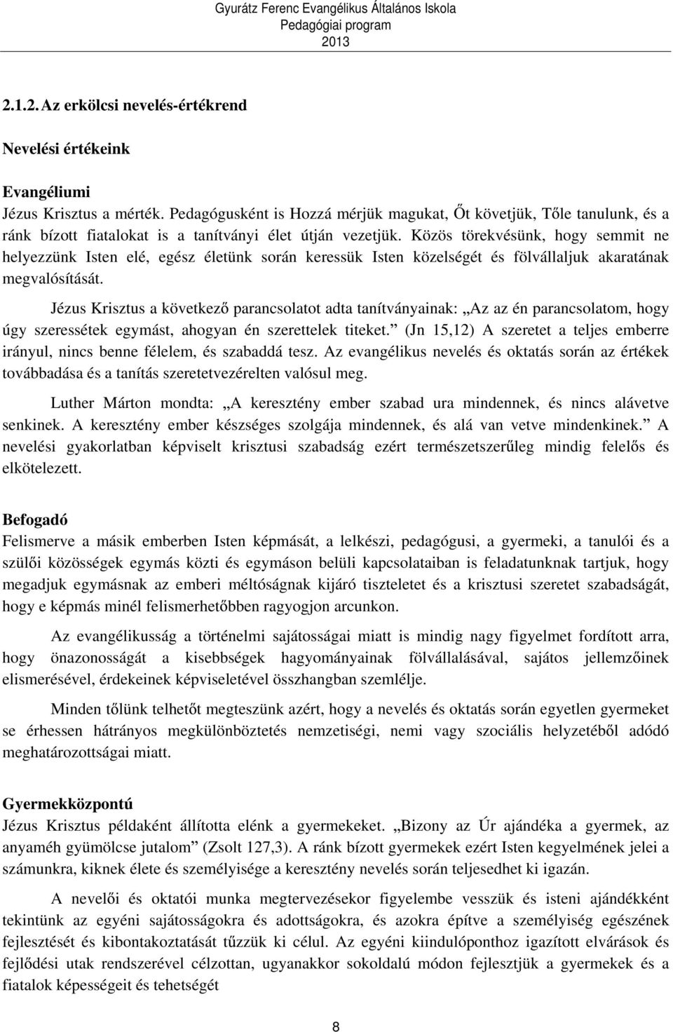 Közös törekvésünk, hogy semmit ne helyezzünk Isten elé, egész életünk során keressük Isten közelségét és fölvállaljuk akaratának megvalósítását.