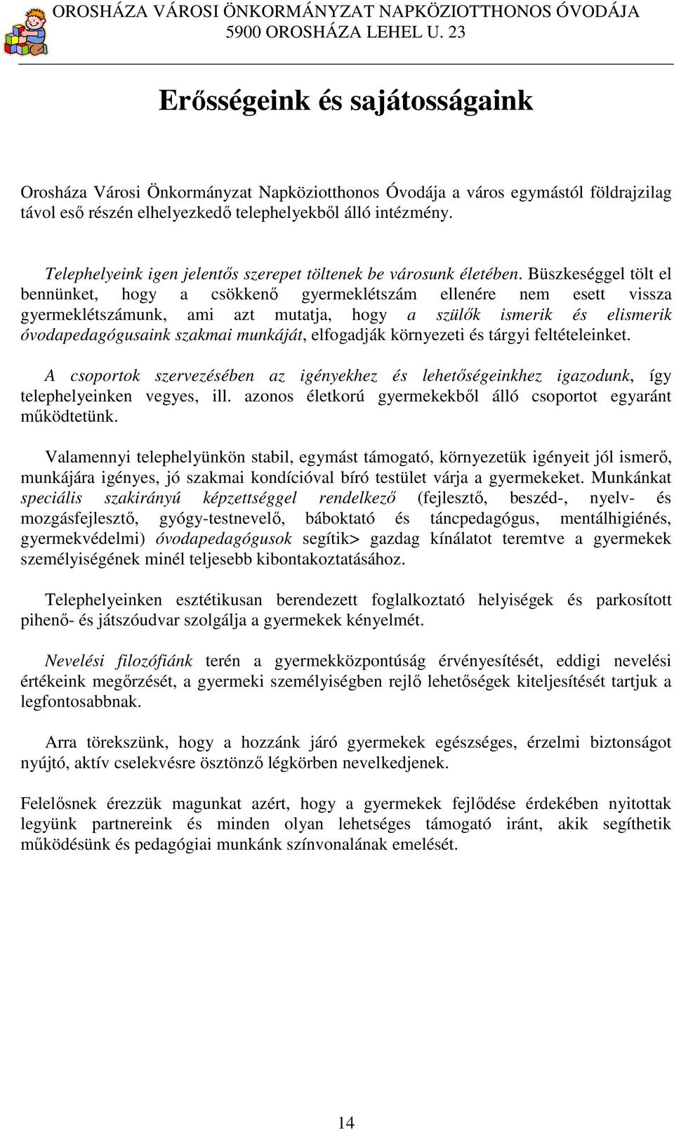 Büszkeséggel tölt el bennünket, hogy a csökkenő gyermeklétszám ellenére nem esett vissza gyermeklétszámunk, ami azt mutatja, hogy a szülők ismerik és elismerik óvodapedagógusaink szakmai munkáját,