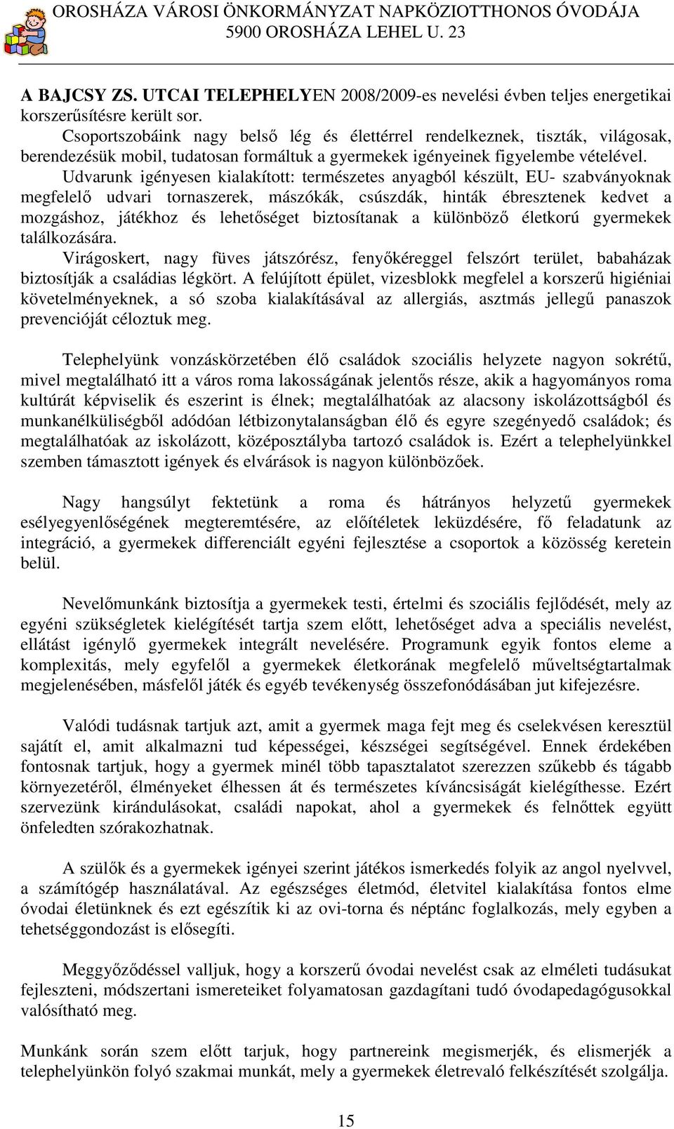 Udvarunk igényesen kialakított: természetes anyagból készült, EU- szabványoknak megfelelő udvari tornaszerek, mászókák, csúszdák, hinták ébresztenek kedvet a mozgáshoz, játékhoz és lehetőséget