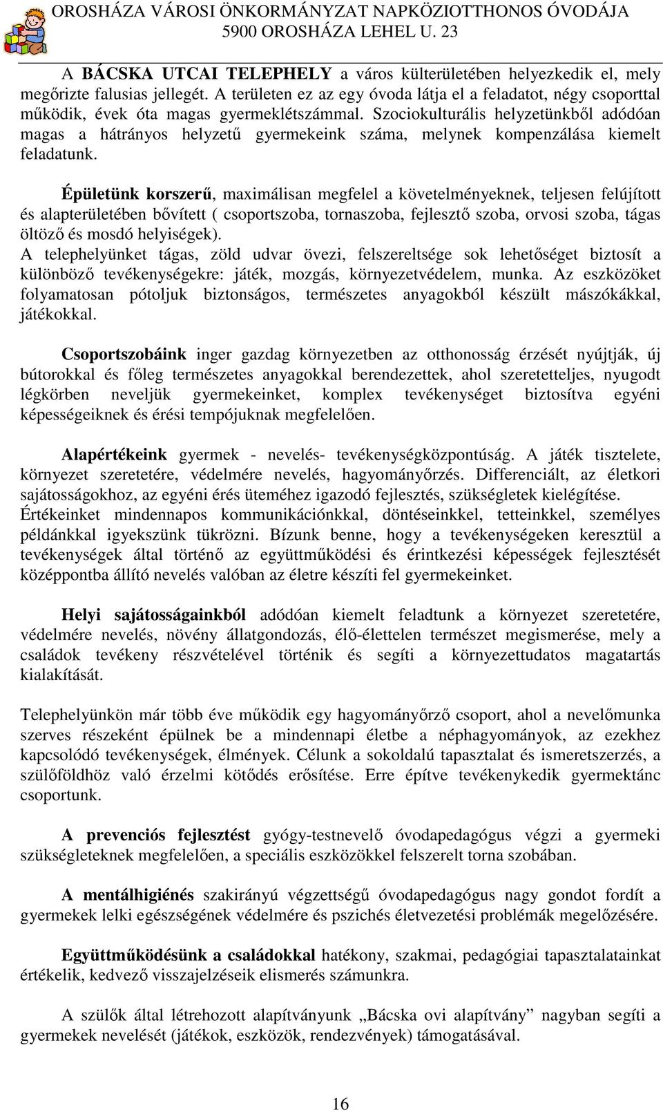 Szociokulturális helyzetünkből adódóan magas a hátrányos helyzetű gyermekeink száma, melynek kompenzálása kiemelt feladatunk.