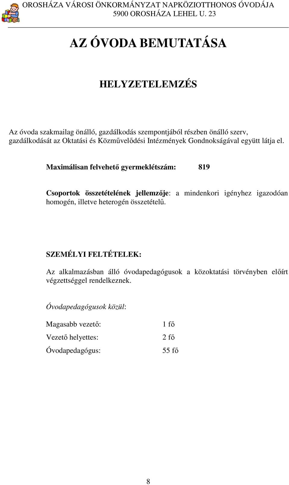 Maximálisan felvehető gyermeklétszám: 819 Csoportok összetételének jellemzője: a mindenkori igényhez igazodóan homogén, illetve heterogén