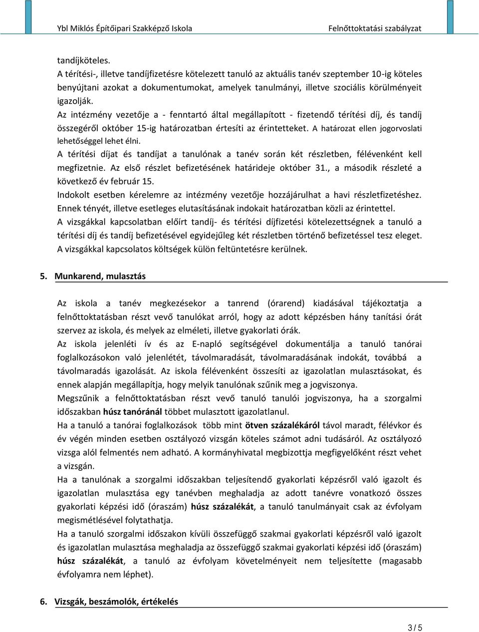 Az intézmény vezetője a - fenntartó által megállapított - fizetendő térítési díj, és tandíj összegéről október 15-ig határozatban értesíti az érintetteket.