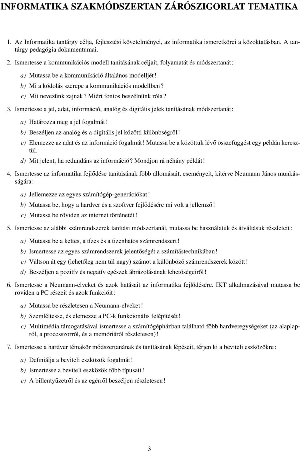 c) Mit nevezünk zajnak? Miért fontos beszélnünk róla? 3. Ismertesse a jel, adat, információ, analóg és digitális jelek tanításának módszertanát: a) Határozza meg a jel fogalmát!