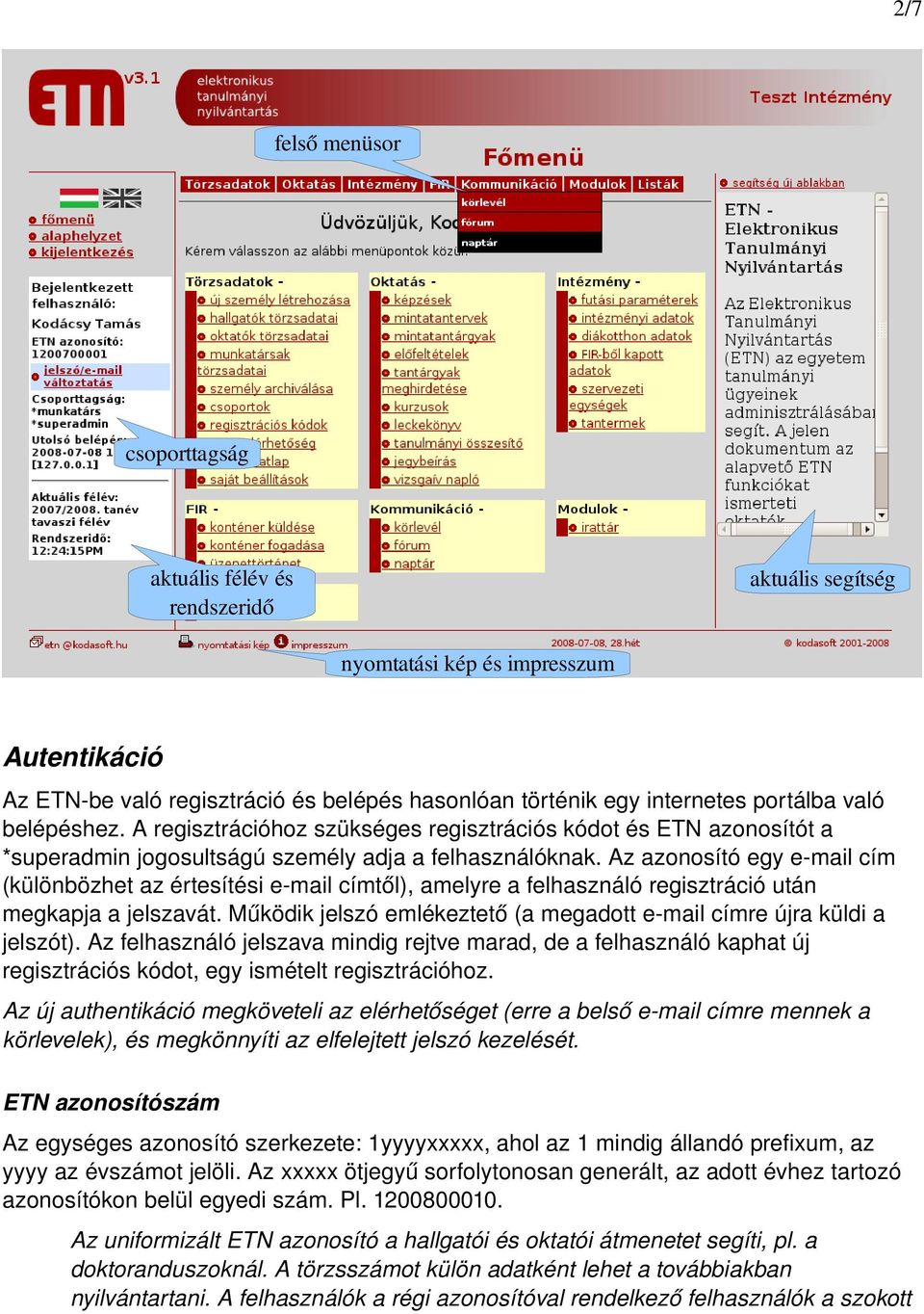 Az azonosító egy e mail cím (különbözhet az értesítési e mail címtől), amelyre a felhasználó regisztráció után megkapja a jelszavát.