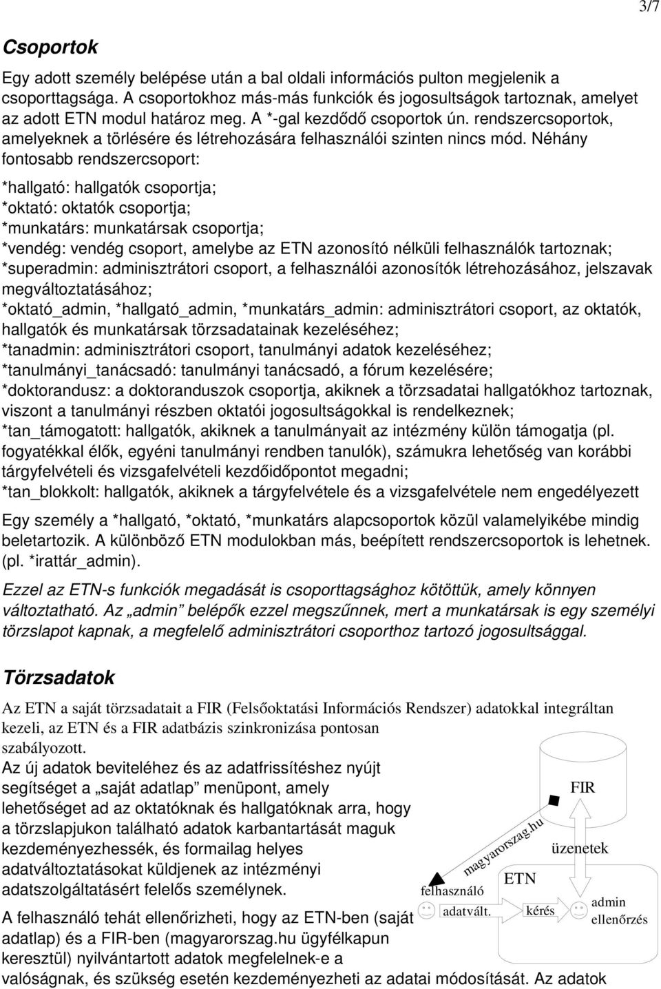 rendszercsoportok, amelyeknek a törlésére és létrehozására felhasználói szinten nincs mód.