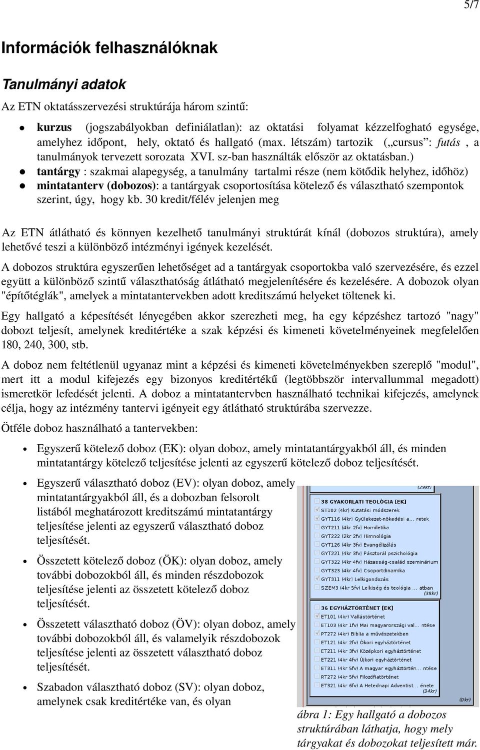 ) tantárgy : szakmai alapegység, a tanulmány tartalmi része (nem kötődik helyhez, időhöz) mintatanterv (dobozos): a tantárgyak csoportosítása kötelező és választható szempontok szerint, úgy, hogy kb.