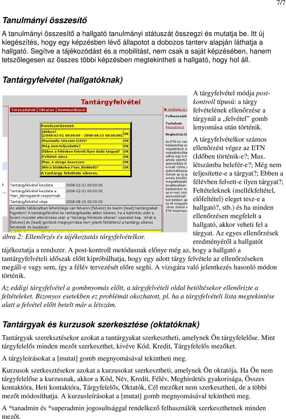 Segítve a tájékozódást és a mobilitást, nem csak a saját képzésében, hanem tetszőlegesen az összes többi képzésben megtekintheti a hallgató, hogy hol áll.