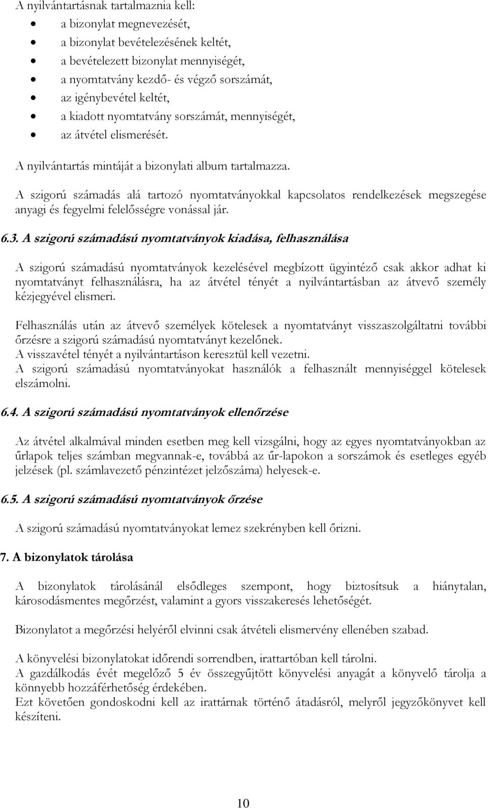 A szigorú számadás alá tartozó nyomtatványokkal kapcsolatos rendelkezések megszegése anyagi és fegyelmi felelősségre vonással jár. 6.3.