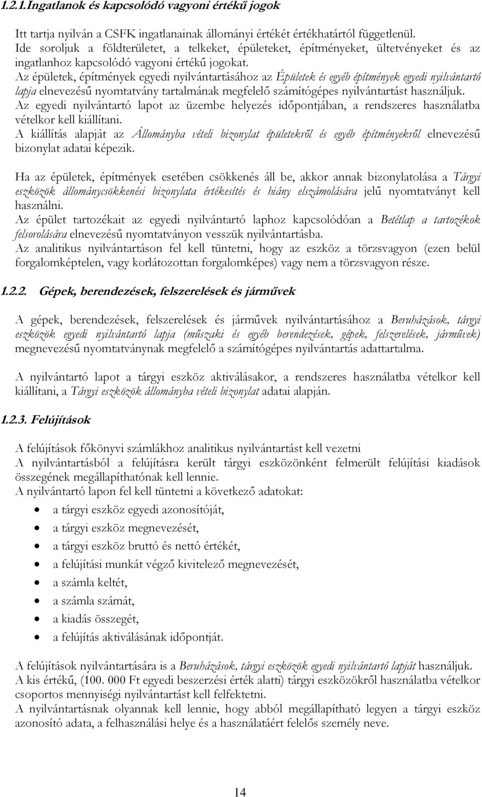 Az épületek, építmények egyedi nyilvántartásához az Épületek és egyéb építmények egyedi nyilvántartó lapja elnevezésű nyomtatvány tartalmának megfelelő számítógépes nyilvántartást használjuk.