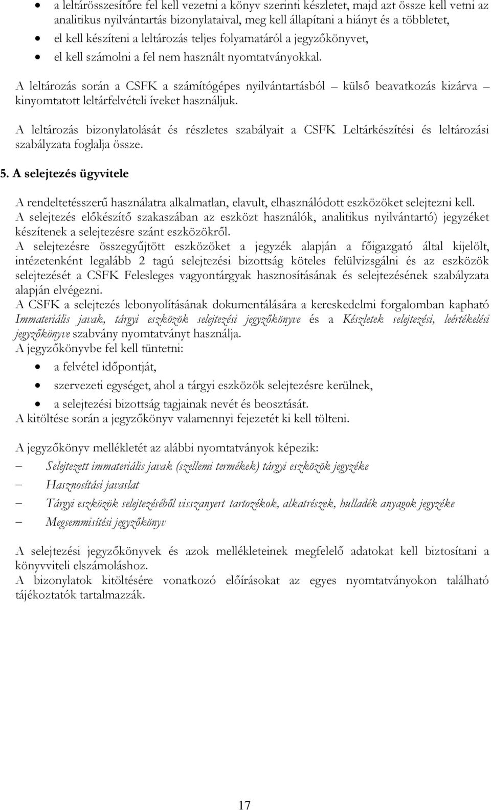 A leltározás során a CSFK a számítógépes nyilvántartásból külső beavatkozás kizárva kinyomtatott leltárfelvételi íveket használjuk.