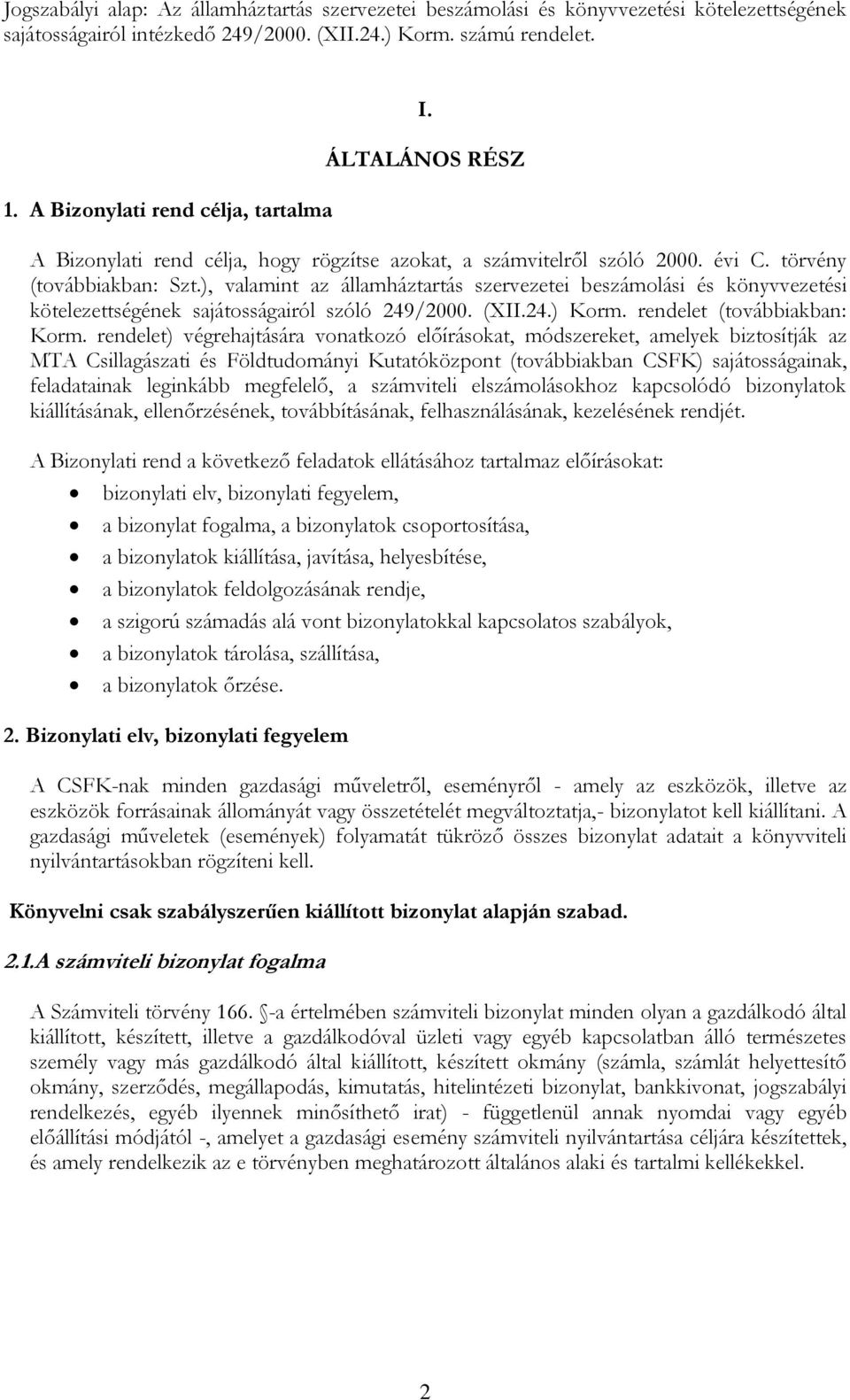 ), valamint az államháztartás szervezetei beszámolási és könyvvezetési kötelezettségének sajátosságairól szóló 249/2000. (XII.24.) Korm. rendelet (továbbiakban: Korm.