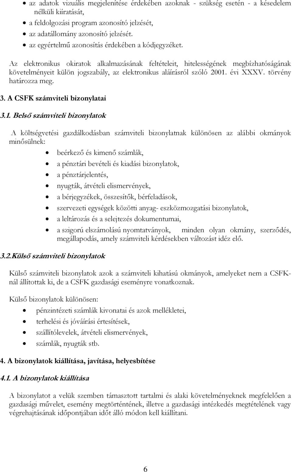 Az elektronikus okiratok alkalmazásának feltételeit, hitelességének megbízhatóságának követelményeit külön jogszabály, az elektronikus aláírásról szóló 2001. évi XXXV. törvény határozza meg. 3.