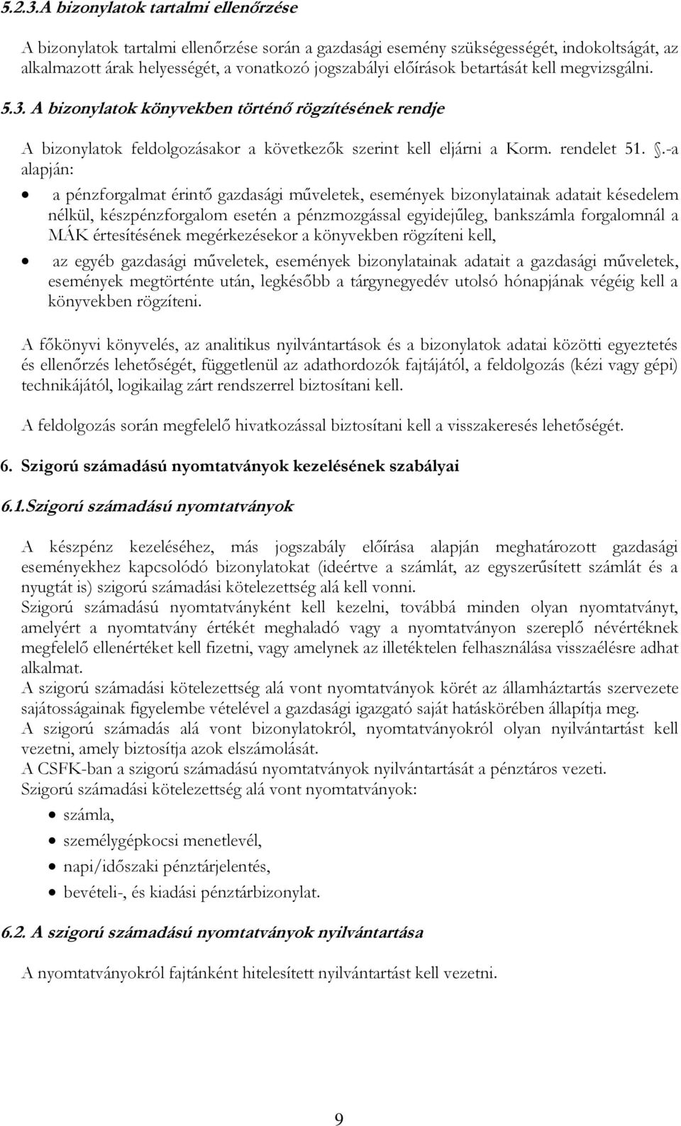 betartását kell megvizsgálni. 5.3. A bizonylatok könyvekben történő rögzítésének rendje A bizonylatok feldolgozásakor a következők szerint kell eljárni a Korm. rendelet 51.