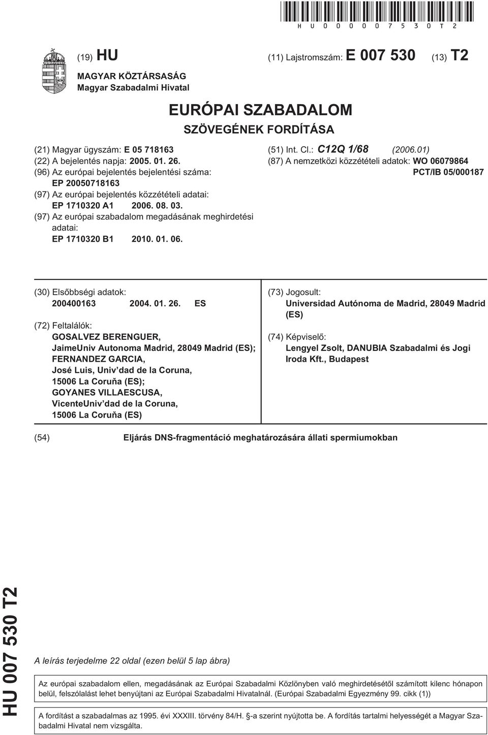 (97) Az európai szabadalom megadásának meghirdetési adatai: EP 173 B1. 01. 06. (1) Int. Cl.: C12Q 1/68 (06.