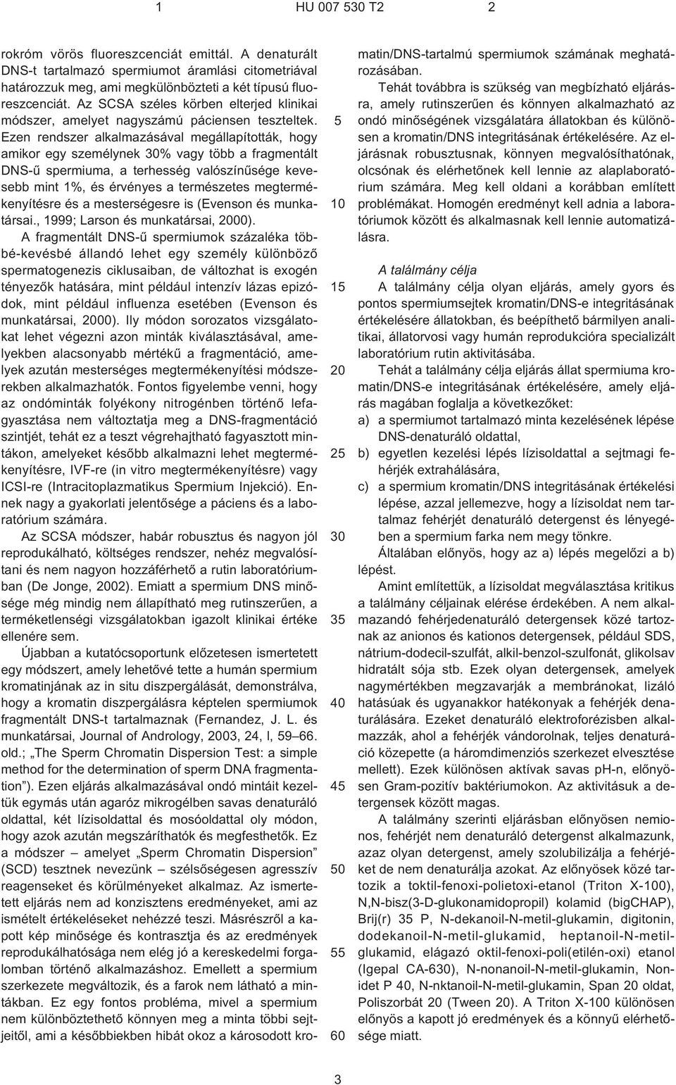 Ezen rendszer alkalmazásával megállapították, hogy amikor egy személynek % vagy több a fragmentált DNS¹û spermiuma, a terhesség valószínûsége kevesebb mint 1%, és érvényes a természetes