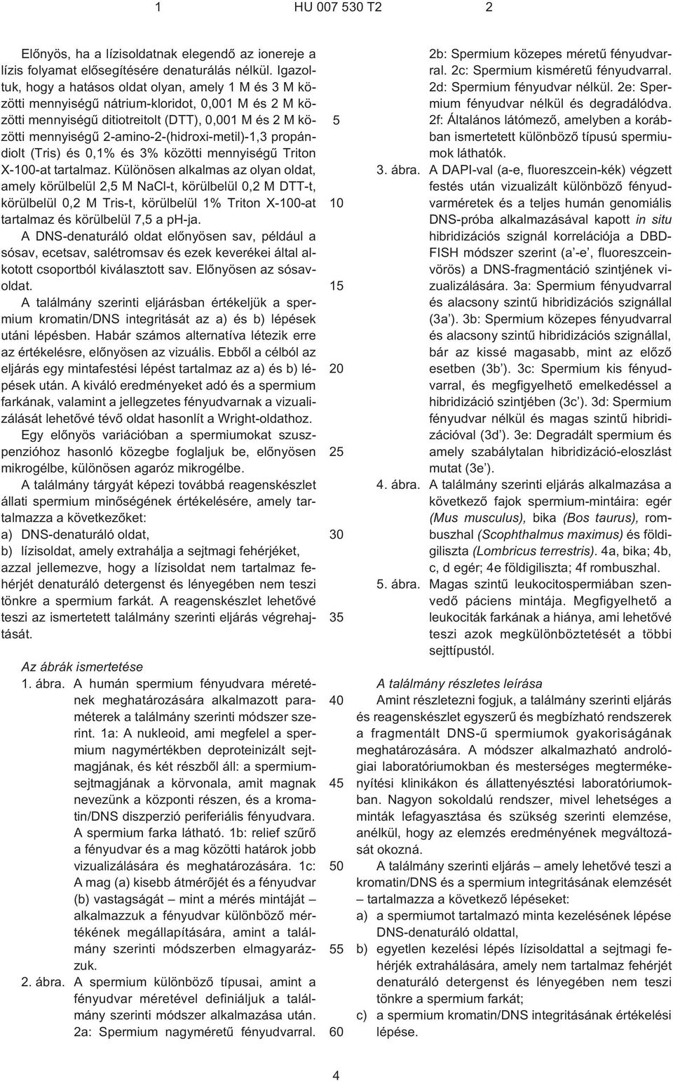 2¹amino-2-(hidroxi-metil)-1,3 propándiolt (Tris) és 0,1% és 3% közötti mennyiségû Triton X¹0¹at tartalmaz.