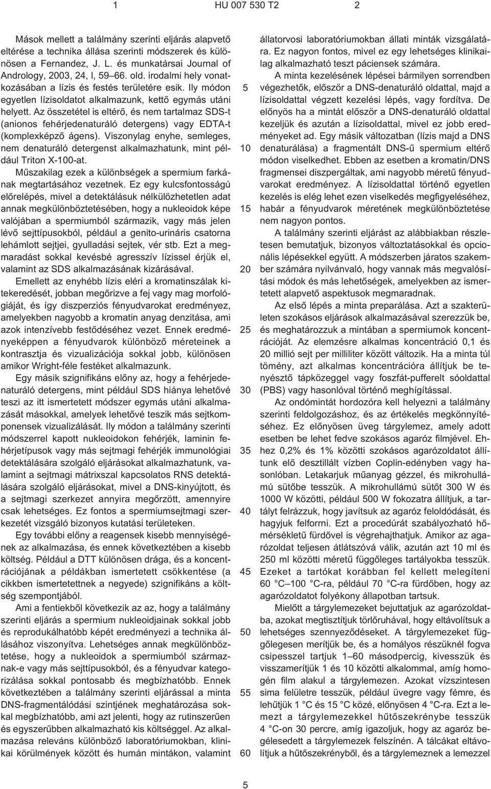 Az összetétel is eltérõ, és nem tartalmaz SDS¹t (anionos fehérjedenaturáló detergens) vagy EDTA¹t (komplexképzõ ágens).