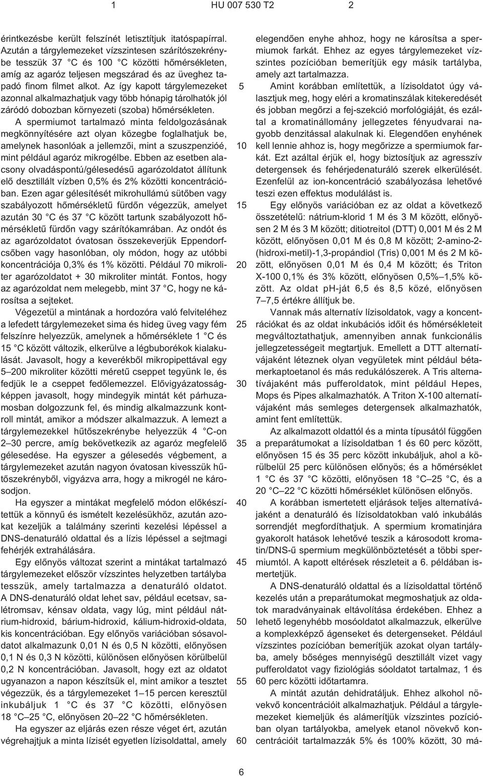 Az így kapott tárgylemezeket azonnal alkalmazhatjuk vagy több hónapig tárolhatók jól záródó dobozban környezeti (szoba) hõmérsékleten.