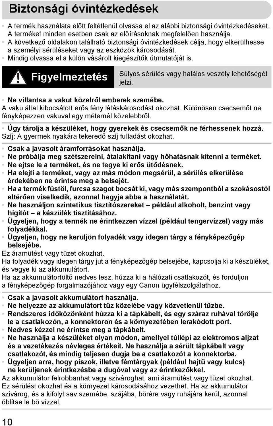 Figyelmeztetés Súlyos sérülés vagy halálos veszély lehetőségét jelzi. Ne villantsa a vakut közelről emberek szemébe. A vaku által kibocsátott erős fény látáskárosodást okozhat.