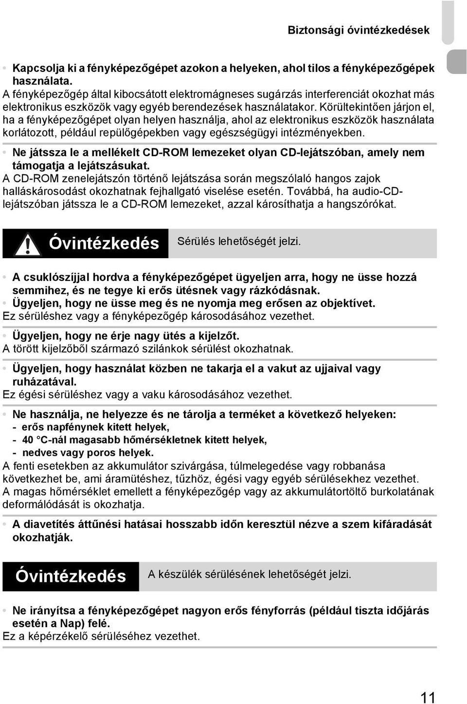 Körültekintően járjon el, ha a fényképezőgépet olyan helyen használja, ahol az elektronikus eszközök használata korlátozott, például repülőgépekben vagy egészségügyi intézményekben.