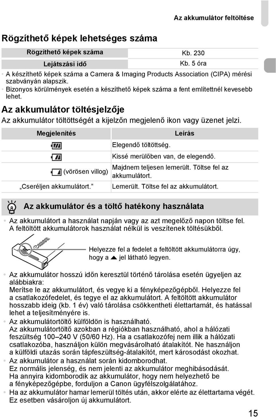 Az akkumulátor töltésjelzője Az akkumulátor töltöttségét a kijelzőn megjelenő ikon vagy üzenet jelzi. Megjelenítés Leírás Elegendő töltöttség. Kissé merülőben van, de elegendő.