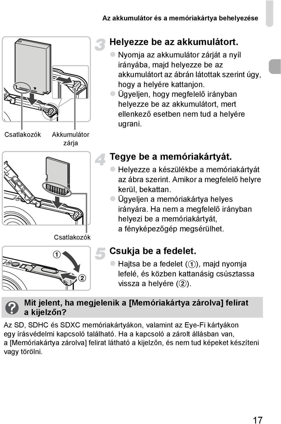 Ügyeljen, hogy megfelelő irányban helyezze be az akkumulátort, mert ellenkező esetben nem tud a helyére ugrani. Tegye be a memóriakártyát. Helyezze a készülékbe a memóriakártyát az ábra szerint.