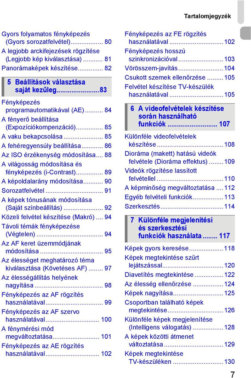 .. 86 Az ISO érzékenység módosítása... 88 A világosság módosítása és fényképezés (i-contrast)... 89 A képoldalarány módosítása... 90 Sorozatfelvétel.