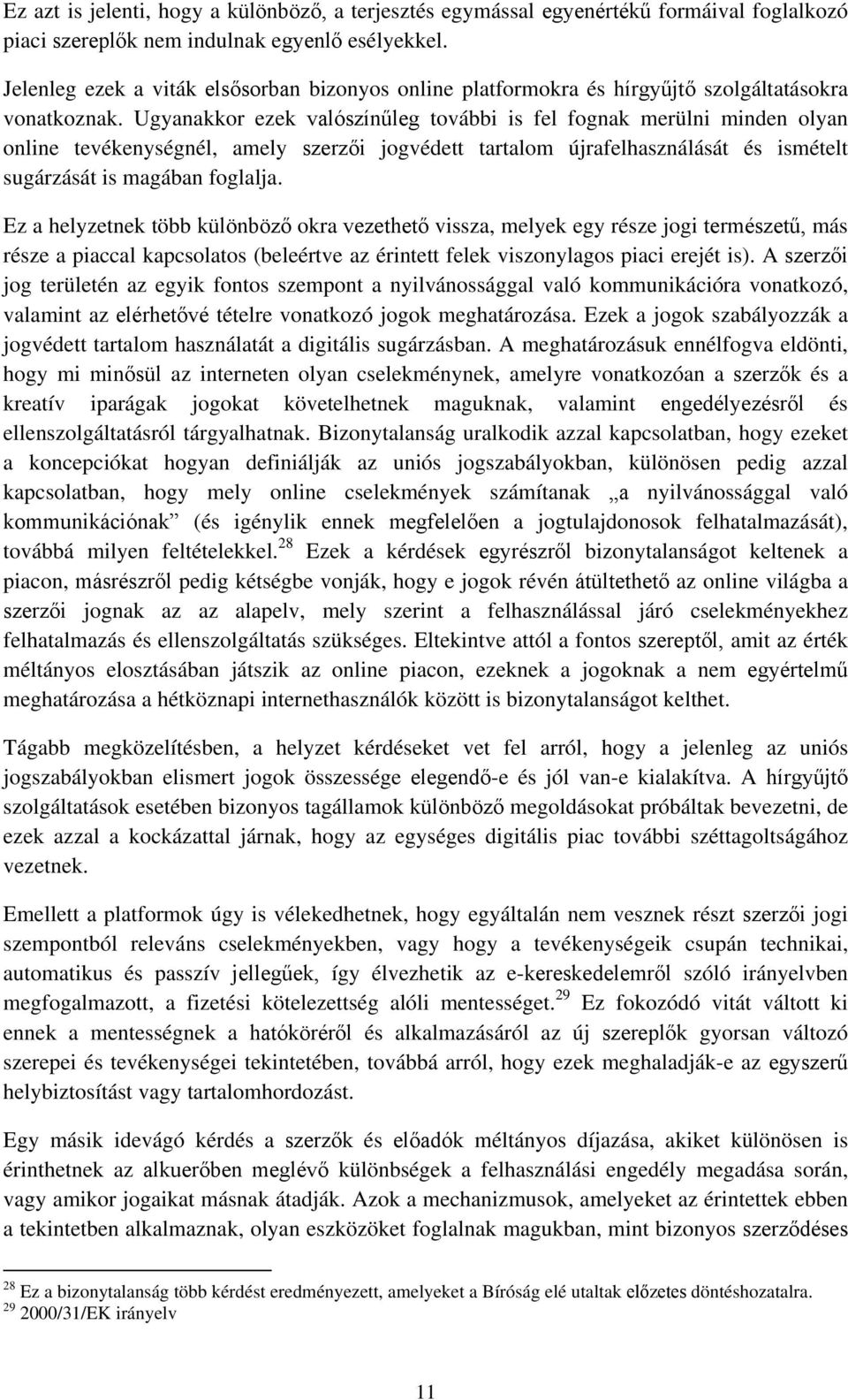 Ugyanakkor ezek valószínűleg további is fel fognak merülni minden olyan online tevékenységnél, amely szerzői jogvédett tartalom újrafelhasználását és ismételt sugárzását is magában foglalja.