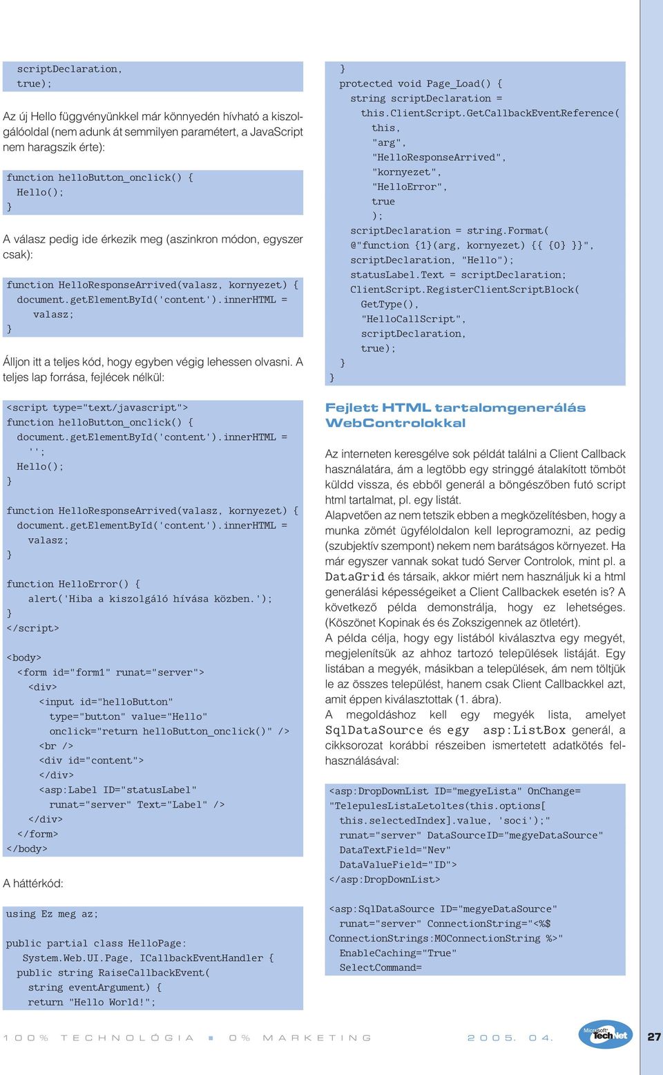 A teljes lap forrása, fejlécek nélkül: <script type="text/javascript"> function hellobutton_onclick() ''; Hello(); function HelloResponseArrived(valasz, kornyezet) valasz; function HelloError()