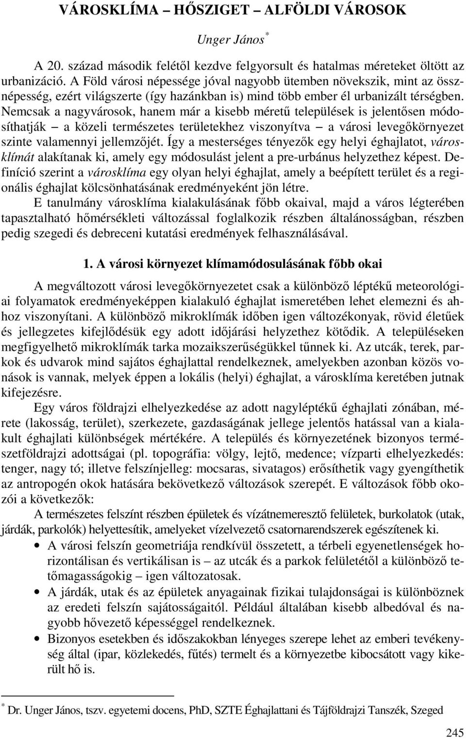 Nemcsak a nagyvárosok, hanem már a kisebb mérető települések is jelentısen módosíthatják a közeli természetes területekhez viszonyítva a városi levegıkörnyezet szinte valamennyi jellemzıjét.