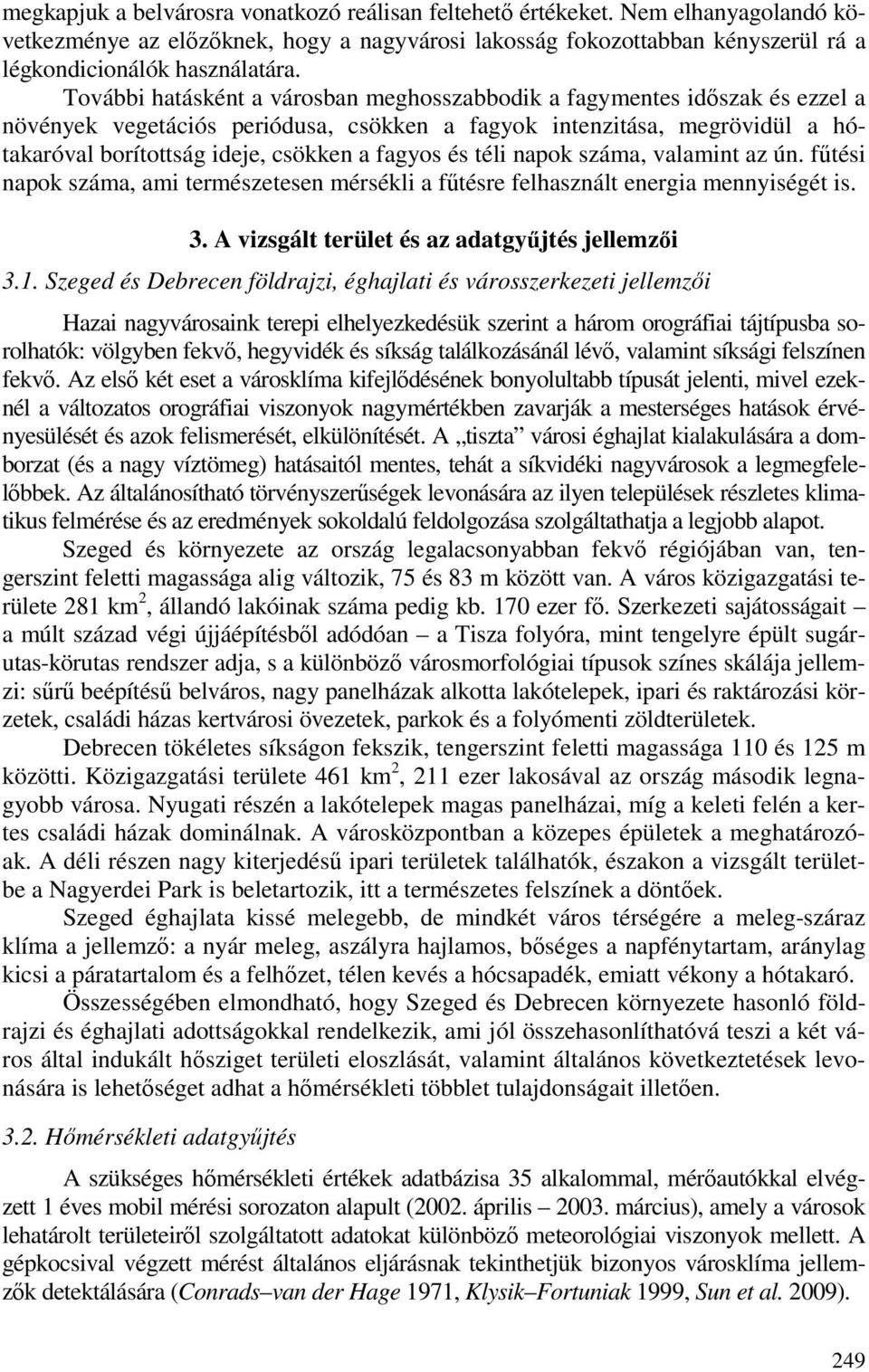 és téli napok száma, valamint az ún. főtési napok száma, ami természetesen mérsékli a főtésre felhasznált energia mennyiségét is. 3. A vizsgált terület és az adatgyőjtés jellemzıi 3.1.