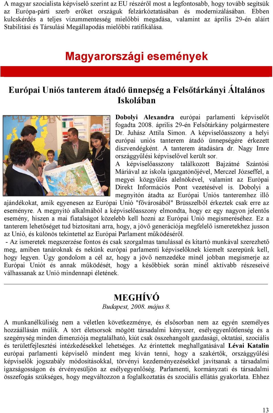 Magyarországi események Európai Uniós tanterem átadó ünnepség a Felsőtárkányi Általános Iskolában Dobolyi Alexandra európai parlamenti képviselőt fogadta 2008.