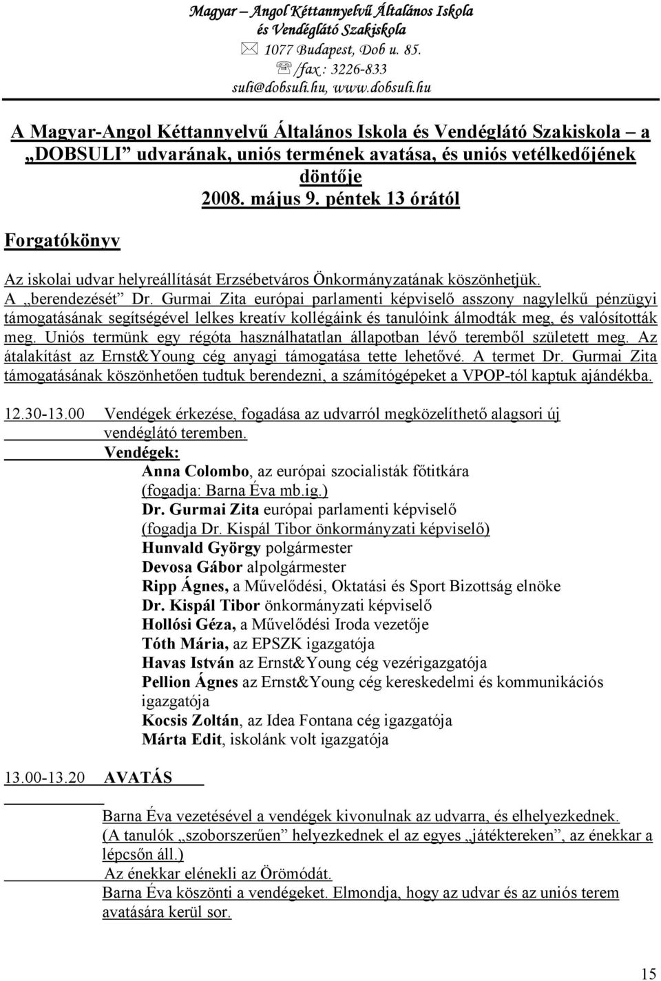 péntek 13 órától Forgatókönyv Az iskolai udvar helyreállítását Erzsébetváros Önkormányzatának köszönhetjük. A berendezését Dr.