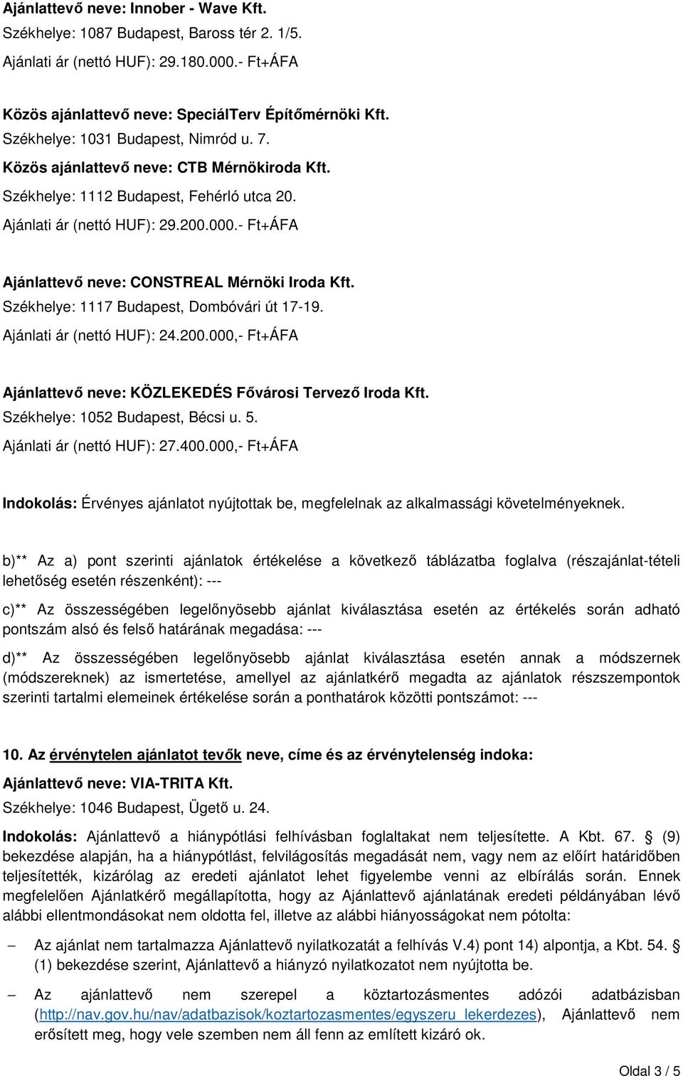 - Ft+ÁFA Ajánlattevő neve: CONSTREAL Mérnöki Iroda Kft. Székhelye: 1117 Budapest, Dombóvári út 17-19. Ajánlati ár (nettó HUF): 24.200.