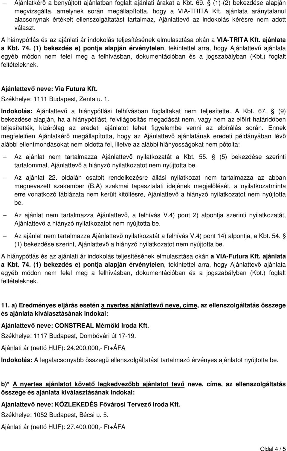 A hiánypótlás és az ajánlati ár indokolás teljesítésének elmulasztása okán a VIA-TRITA Kft. ajánlata a Kbt. 74.