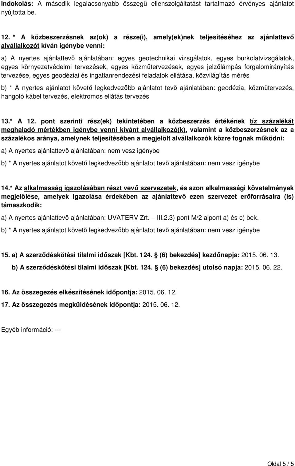 burkolatvizsgálatok, egyes környezetvédelmi tervezések, egyes közműtervezések, egyes jelzőlámpás forgalomirányítás tervezése, egyes geodéziai és ingatlanrendezési feladatok ellátása, közvilágítás