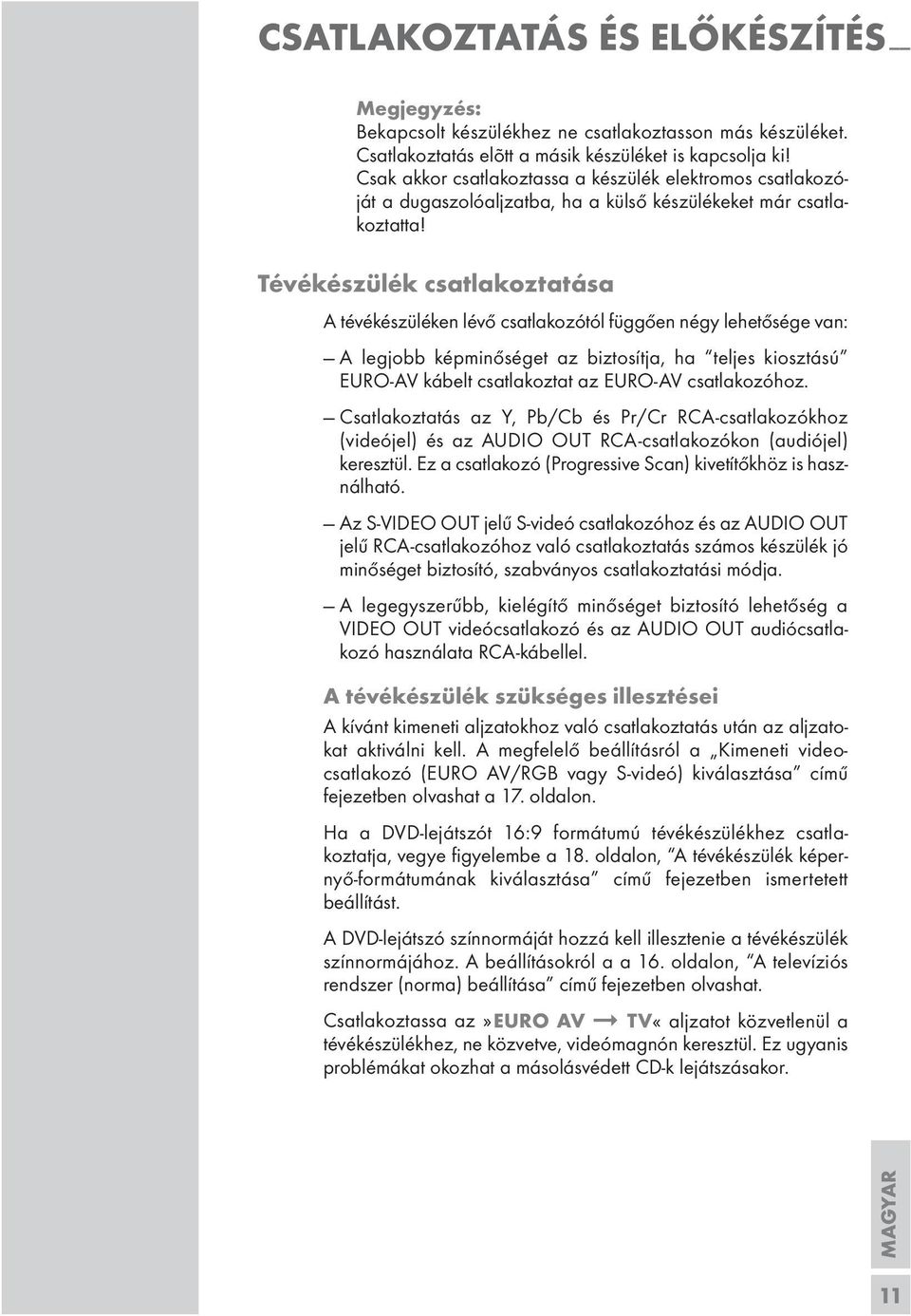 Tévékészülék csatlakoztatása A tévékészüléken lévő csatlakozótól függően négy lehetősége van: A legjobb képminőséget az biztosítja, ha teljes kiosztású EURO-AV kábelt csatlakoztat az EURO-AV