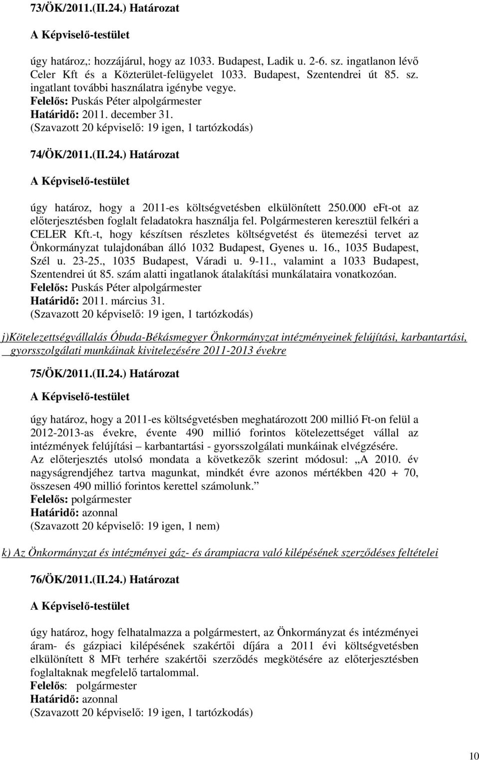 ) Határozat úgy határoz, hogy a 2011-es költségvetésben elkülönített 250.000 eft-ot az elıterjesztésben foglalt feladatokra használja fel. Polgármesteren keresztül felkéri a CELER Kft.