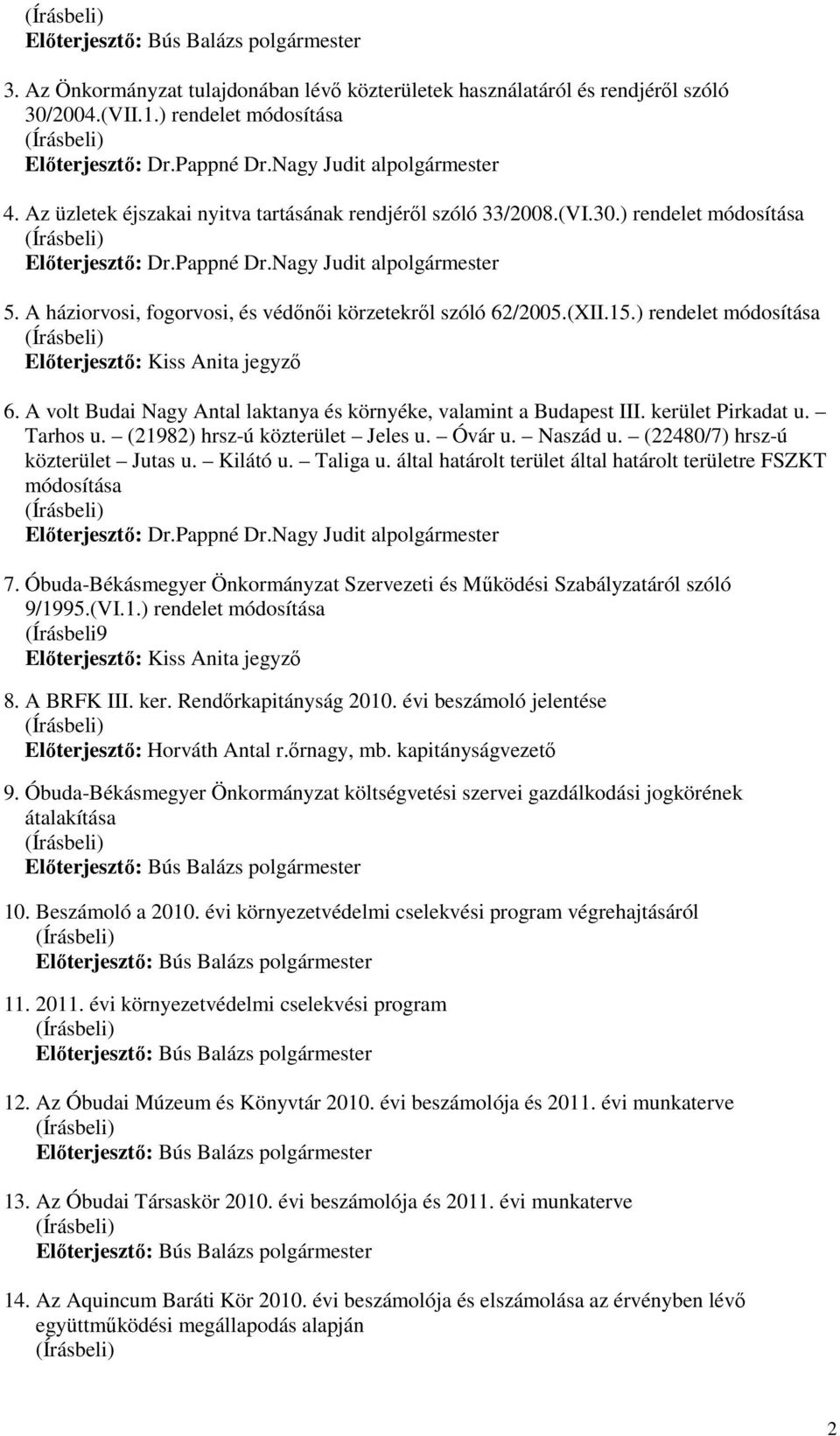 kerület Pirkadat u. Tarhos u. (21982) hrsz-ú közterület Jeles u. Óvár u. Naszád u. (22480/7) hrsz-ú közterület Jutas u. Kilátó u. Taliga u.