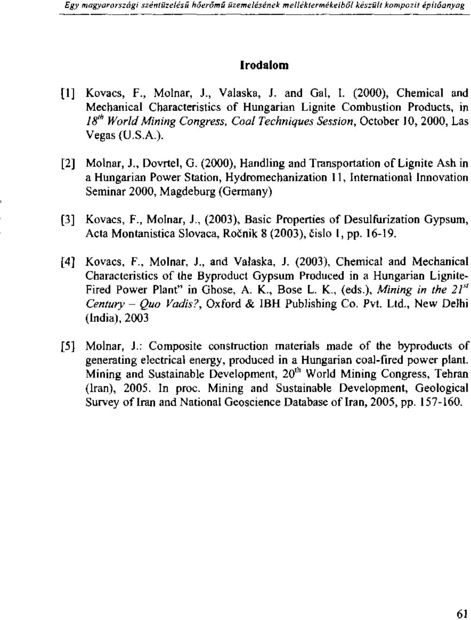 , Dovrtel, G. (2000), Handling and Transportation of Lignite Ash in a Hungarian Power Station, Hydromechanization 11, International Innovation Seminar 2000, Magdeburg (Germany) [3] Kovács, F.