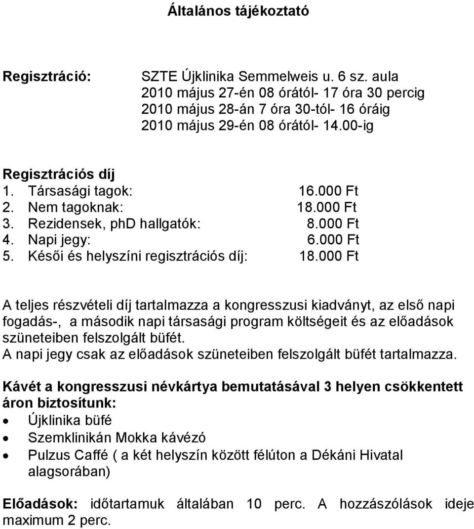 000 Ft A teljes részvételi díj tartalmazza a kongresszusi kiadványt, az első napi fogadás-, a második napi társasági program költségeit és az előadások szüneteiben felszolgált büfét.