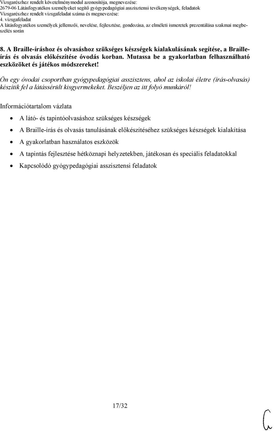 Ön egy óvodai csoportban gyógypedagógiai asszisztens, ahol az iskolai életre (írás-olvasás) készítik fel a látássérült kisgyermekeket. Beszéljen az itt folyó munkáról!