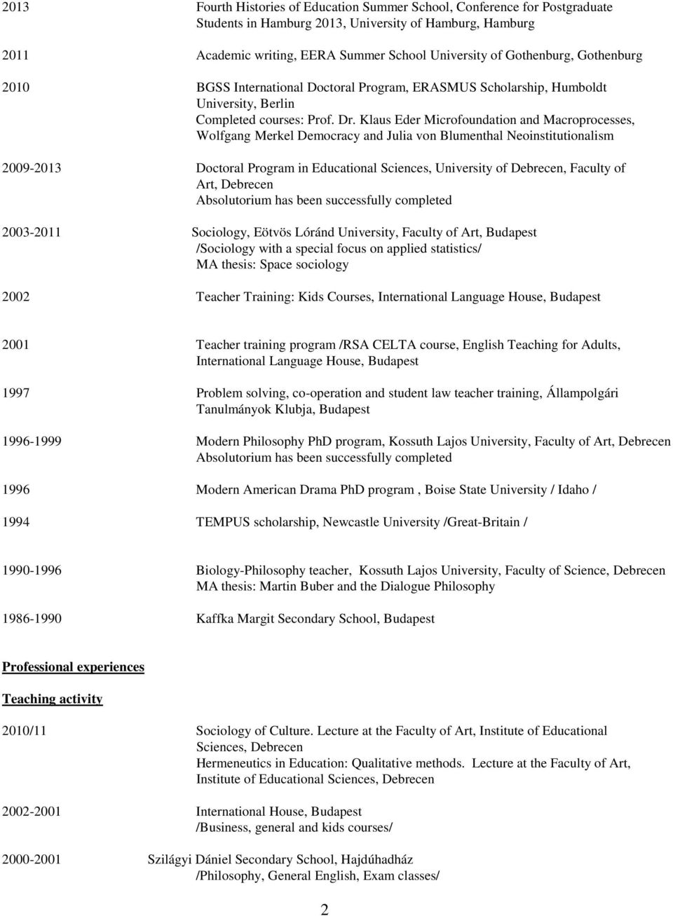 Klaus Eder Microfoundation and Macroprocesses, Wolfgang Merkel Democracy and Julia von Blumenthal Neoinstitutionalism 2009-2013 Doctoral Program in Educational Sciences, University of Debrecen,