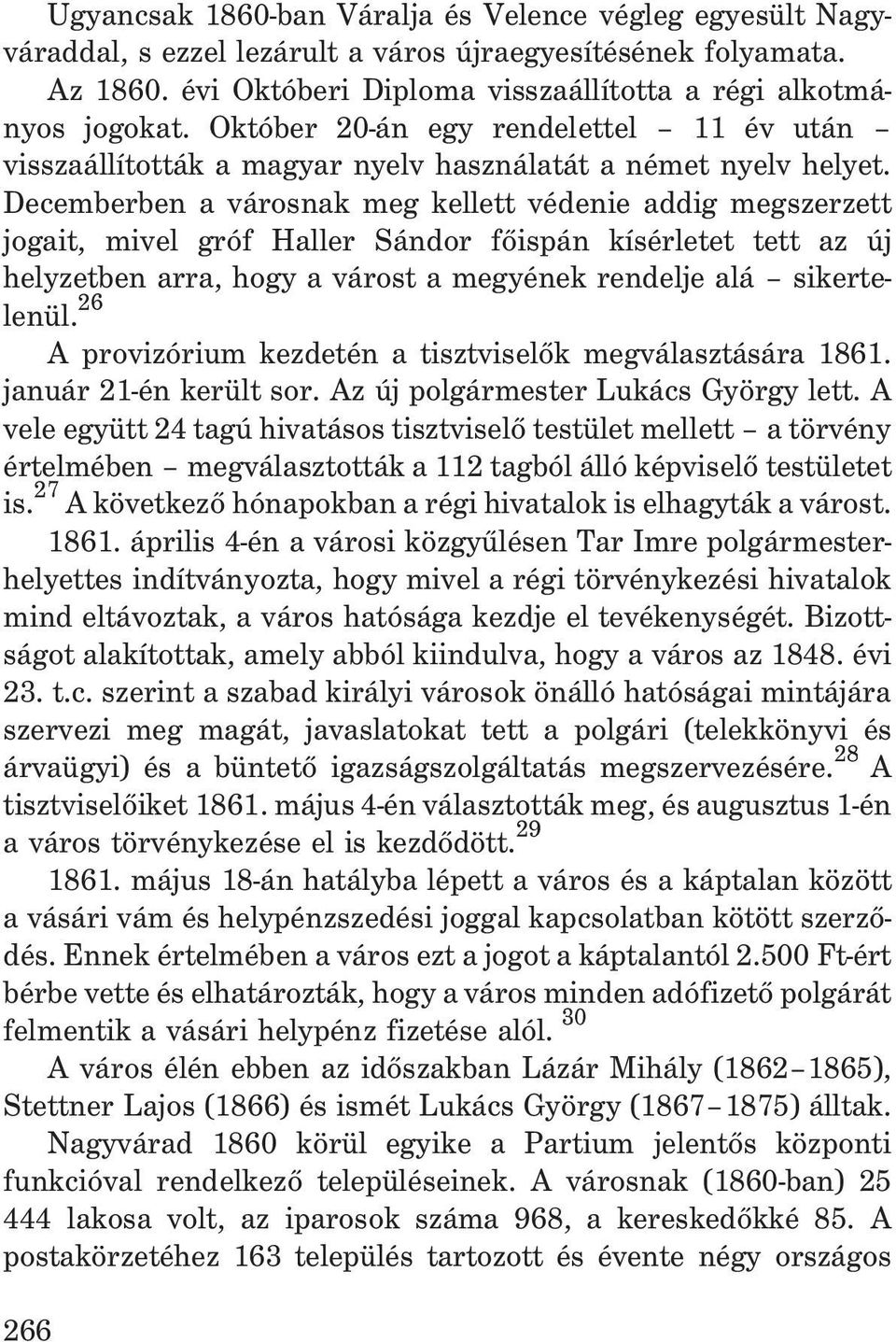 Decemberben a városnak meg kellett védenie addig megszerzett jogait, mivel gróf Haller Sándor fõispán kísérletet tett az új helyzetben arra, hogy a várost a megyének rendelje alá sikertelenül.