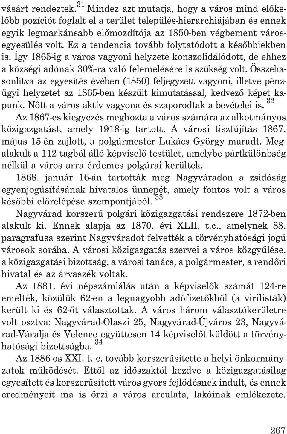 Ez a tendencia tovább folytatódott a késõbbiekben is. Így 1865-ig a város vagyoni helyzete konszolidálódott, de ehhez a községi adónak 30%-ra való felemelésére is szükség volt.