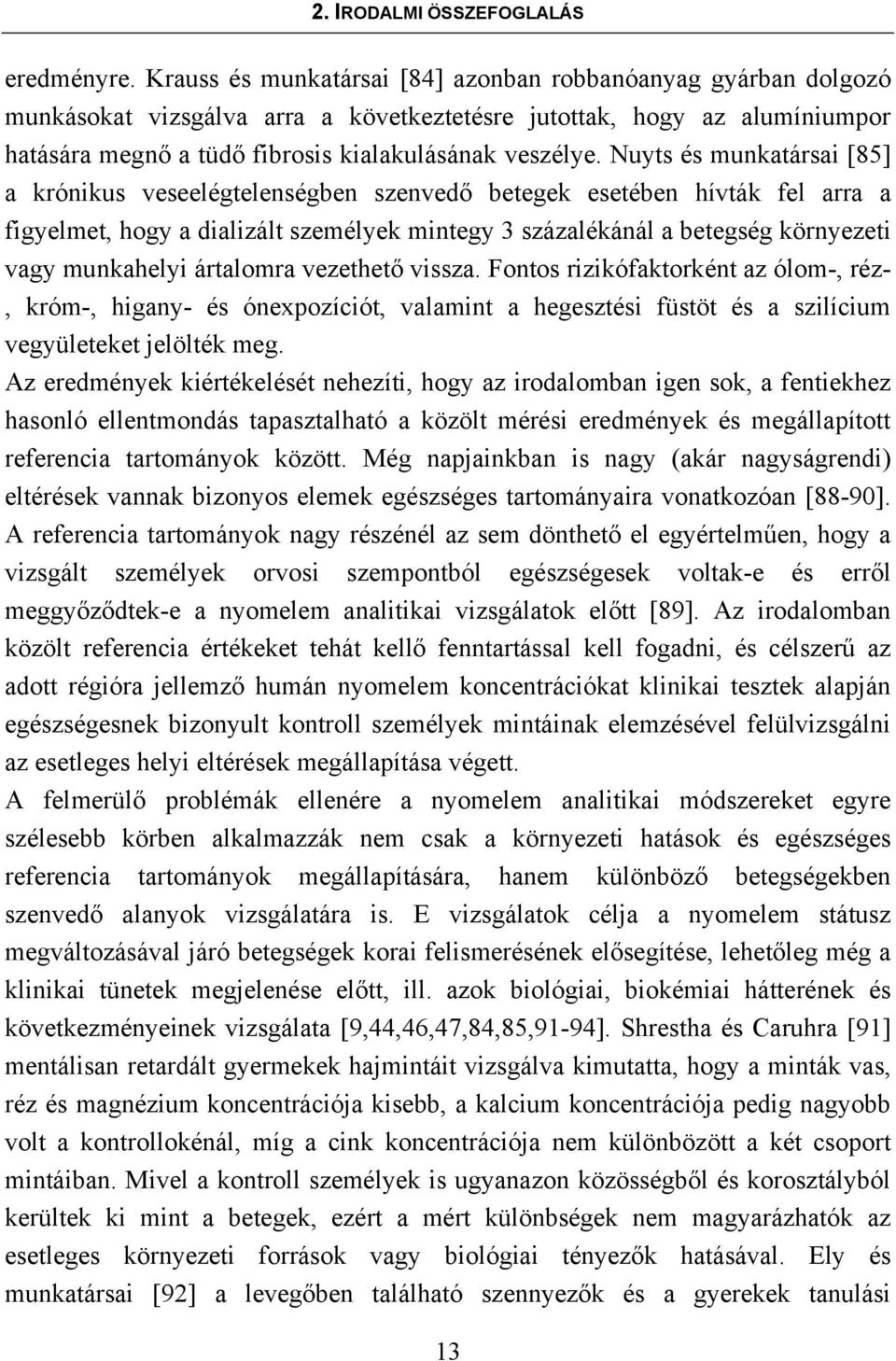 Nuyts és munkatársai [85] a krónikus veseelégtelenségben szenvedő betegek esetében hívták fel arra a figyelmet, hogy a dializált személyek mintegy 3 százalékánál a betegség környezeti vagy munkahelyi